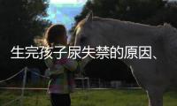 生完孩子尿失禁的原因、预防和治疗