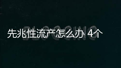 先兆性流产怎么办 4个措施拯救孕妇