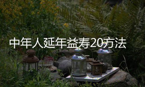 中年人延年益寿20方法