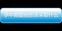 孕中期腿抽筋该采取什么措施