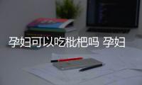 孕妇可以吃枇杷吗 孕妇吃枇杷的注意事项