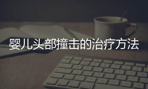 婴儿头部撞击的治疗方法