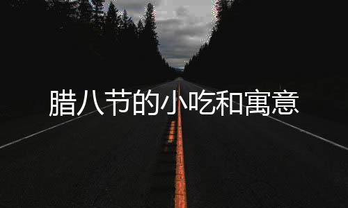 腊八节的小吃和寓意